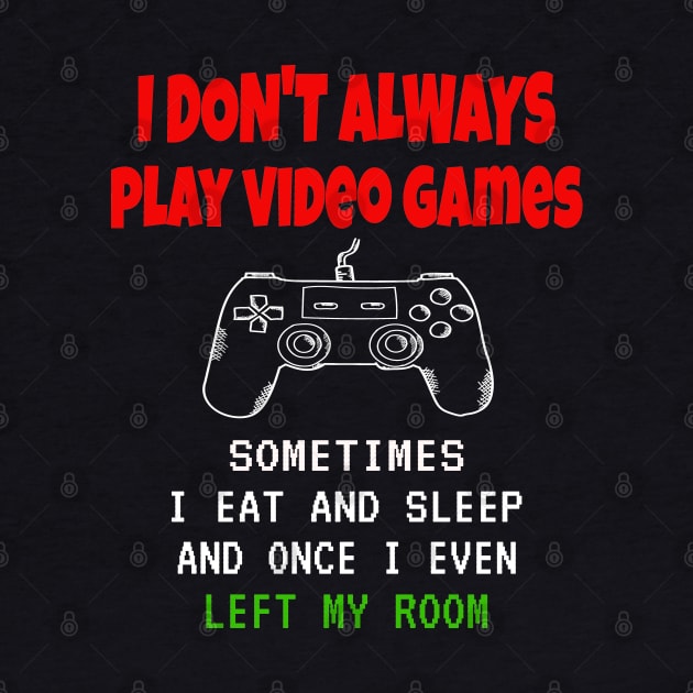 I Don't Always Play Video Games Sometimes I Eat And Sleep by ArtfulDesign